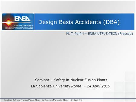 Seminar: Safety in Nuclear Fusion Plants - La Sapienza University (Rome) – 24 April 2015 Design Basis Accidents (DBA) M. T. Porfiri – ENEA UTFUS-TECN (Frascati)