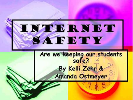 Internet Safety Are we keeping our students safe? By Kelli Zehr & Amanda Ostmeyer.