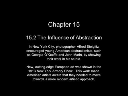 Chapter 15 15.2 The Influence of Abstraction In New York City, photographer Alfred Steiglitz encouraged young American abstractionists, such as Georgia.