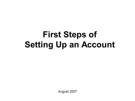 First Steps of Setting Up an Account August 2007.