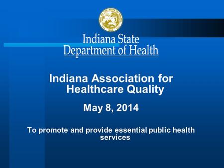 Indiana Association for Healthcare Quality May 8, 2014 To promote and provide essential public health services.