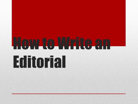 How to Write an Editorial. Editorial ed·i·to·ri·al /edə ˈ tôrēəl/ noun a newspaper article written by an editor that gives an opinion on a topical issue.