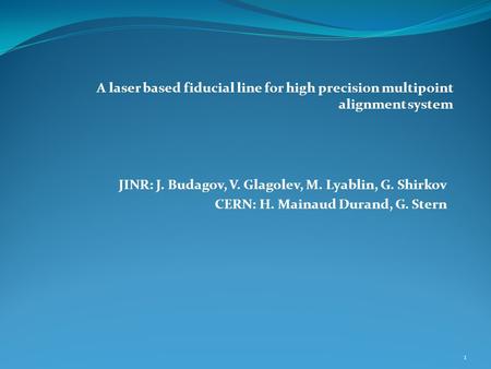 JINR: J. Budagov, V. Glagolev, M. Lyablin, G. Shirkov CERN: H. Mainaud Durand, G. Stern A laser based fiducial line for high precision multipoint alignment.