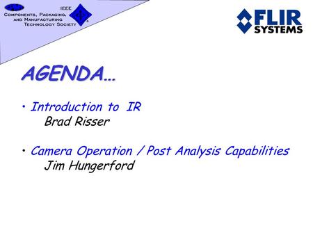 AGENDA… Introduction to IR Brad Risser Camera Operation / Post Analysis Capabilities Jim Hungerford.