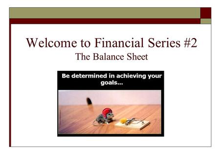 Welcome to Financial Series #2 The Balance Sheet