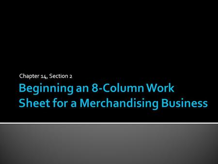 Chapter 14, Section 2.  The work sheet is used to summarize financial information needed to prepare financial statements  Step to prepare a work sheet: