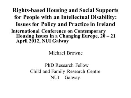 Rights-based Housing and Social Supports for People with an Intellectual Disability: Issues for Policy and Practice in Ireland International Conference.