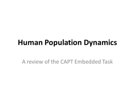 Human Population Dynamics A review of the CAPT Embedded Task.