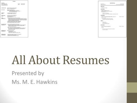 All About Resumes Presented by Ms. M. E. Hawkins.