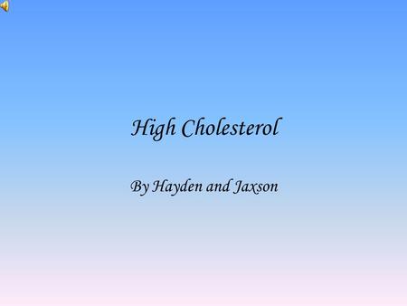 High Cholesterol By Hayden and Jaxson. Contents.Glossary(slide 3).What is cholesterol(slide 4). What causes the problems(slide 5).Whats good and bad cholesterol(slide.