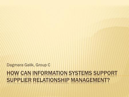 Dagmara Galik, Group C.  Three information systems are involved in supply chain management: supplier relationship management, or SRM, (a business process.