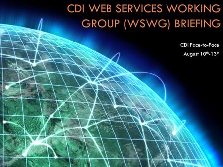 CDI WEB SERVICES WORKING GROUP (WSWG) BRIEFING CDI Face-to-Face August 10 th -13 th.