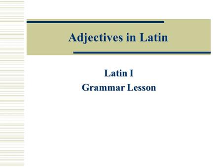 Adjectives in Latin Latin I Grammar Lesson. Use of Adjectives  Adjectives describe nouns  The good boy Good describes boy Good describes boy  The happy.