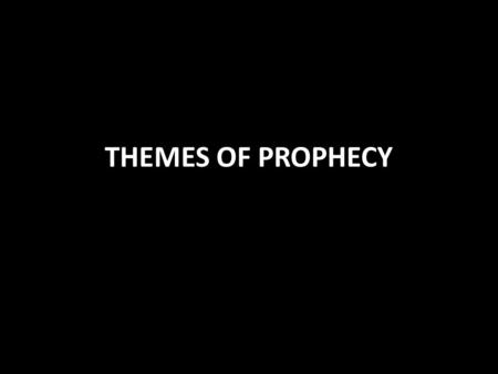 THEMES OF PROPHECY. Themes of Prophecy Acts 3:24 prophets foretold “these days” Days of Peter and his audience (First Century) Acts 26:22-23 The suffering.