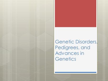 Genetic Disorders, Pedigrees, and Advances in Genetics