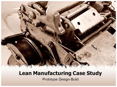 Lean Manufacturing Case Study Prototype Design-Build.
