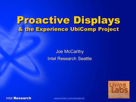 Intel Research www.intel.com/research Proactive Displays & the Experience UbiComp Project Joe McCarthy Intel Research Seattle.