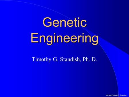 Genetic Engineering Timothy G. Standish, Ph. D..