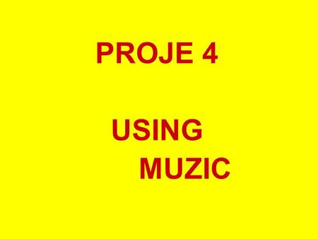 PROJE 4 USING MUZIC. DO YOU LIKE LISTENING TO MUSIC?