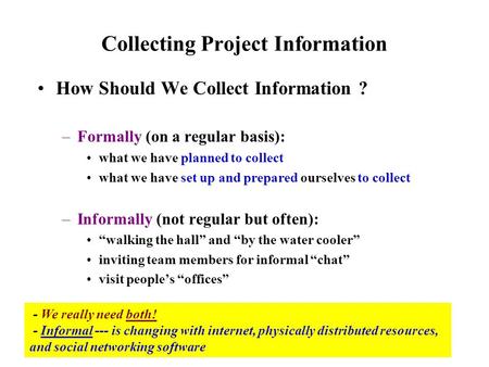 Collecting Project Information How Should We Collect Information ? –Formally (on a regular basis): what we have planned to collect what we have set up.