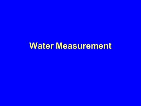 Water Measurement. Units VolumeVolume –Quantity of water; Water “at rest” –Gallon, cubic foot, etc. –V = A d (units: acre-inch, acre-foot, hectare-meter.