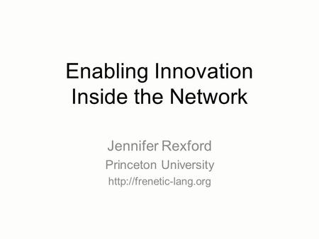 Enabling Innovation Inside the Network Jennifer Rexford Princeton University
