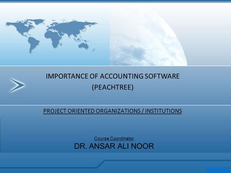 PROJECT ORIENTED ORGANIZATIONS / INSTITUTIONS IMPORTANCE OF ACCOUNTING SOFTWARE (PEACHTREE) Course Coordinator DR. ANSAR ALI NOOR.