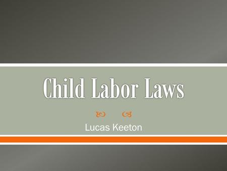  Lucas Keeton.  Today, approximately 80% of all students work sometime during high school. Child labor laws ensure that our youth have the necessary.