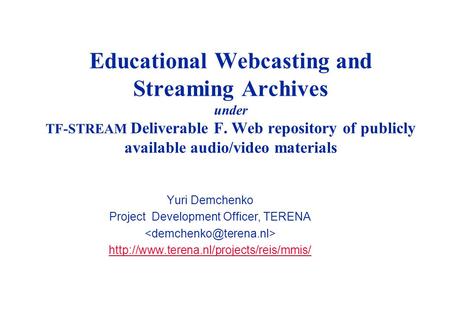 Educational Webcasting and Streaming Archives under TF-STREAM Deliverable F. Web repository of publicly available audio/video materials Yuri Demchenko.