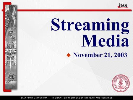 Streaming Media   November 21, 2003. Topics  What is streaming media  Things to consider  ITSS Streaming services  Streaming examples  How to get.