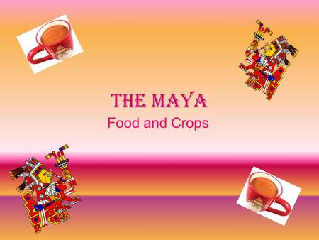 The Maya Food and Crops.