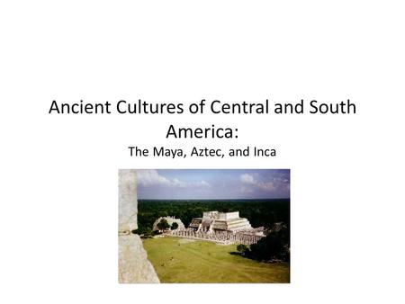 Ancient Cultures of Central and South America: The Maya, Aztec, and Inca.