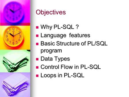 Objectives Why PL-SQL ? Language features