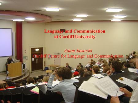 Language and Communication at Cardiff University Adam Jaworski Cardiff Centre for Language and Communication.