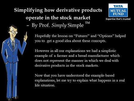 Simplifying how derivative products operate in the stock market – By Prof. Simply Simple TM Hopefully the lesson on “Futures” and “Options” helped you.