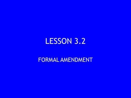 LESSON 3.2 FORMAL AMENDMENT.