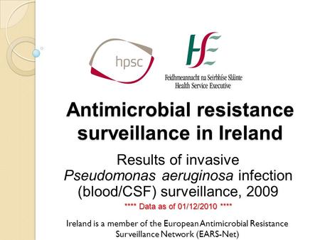Antimicrobial resistance surveillance in Ireland Results of invasive Pseudomonas aeruginosa infection (blood/CSF) surveillance, 2009 **** Data as of 01/12/2010.