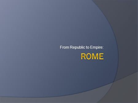 From Republic to Empire:. Geography  Rome is located in the middle of Italy  On the banks of the Tiber River  Established on the top of 7 hills.