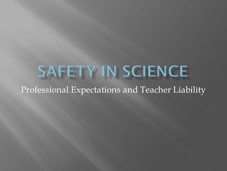 Professional Expectations and Teacher Liability. Federal & State Regulations School Policies Professional Expectations.