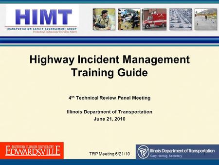 Highway Incident Management Training Guide 4 th Technical Review Panel Meeting Illinois Department of Transportation June 21, 2010 TRP Meeting 6/21/101.