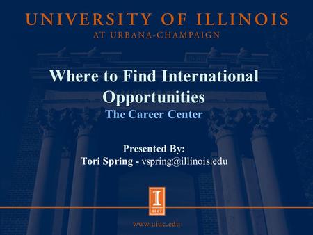 Where to Find International Opportunities The Career Center Presented By: Tori Spring -