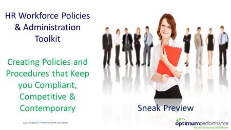 HR Workforce Policies & Administration Toolkit Creating Policies and Procedures that Keep you Compliant, Competitive & Contemporary ©2015 Optimum Performance.