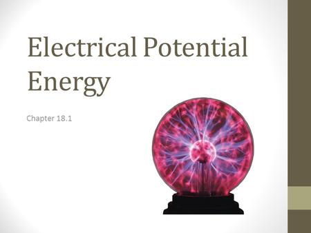 Electrical Potential Energy Chapter 18.1. Electrical Potential Energy Electrical Potential Energy – Potential energy associated with an object due to.