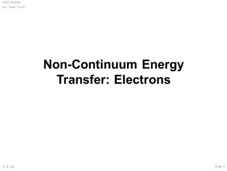 AME 60634 Int. Heat Trans. D. B. GoSlide 1 Non-Continuum Energy Transfer: Electrons.