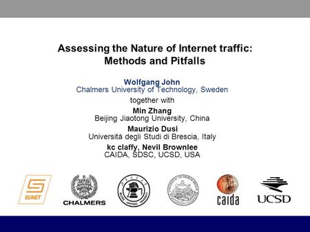 Assessing the Nature of Internet traffic: Methods and Pitfalls Wolfgang John Chalmers University of Technology, Sweden together with Min Zhang Beijing.