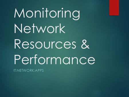 Monitoring Network Resources & Performance IT:NETWORK:APPS.