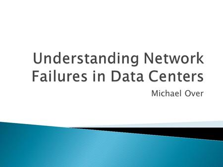 Michael Over.  Which devices/links are most unreliable?  What causes failures?  How do failures impact network traffic?  How effective is network.