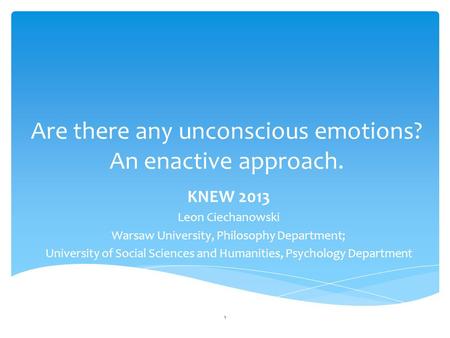 Are there any unconscious emotions? An enactive approach. KNEW 2013 Leon Ciechanowski Warsaw University, Philosophy Department; University of Social Sciences.