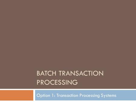 BATCH TRANSACTION PROCESSING Option 1: Transaction Processing Systems.
