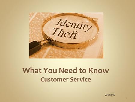 What You Need to Know Customer Service 1 08/09/2012.